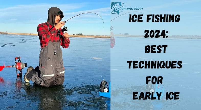 Ice Fishing 2024: Best Techniques for Early Ice